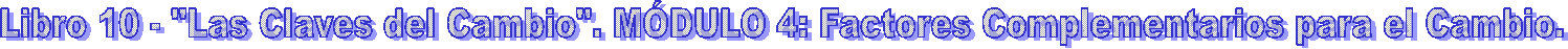 Libro 10 - "Las Claves del Cambio". M�DULO 4: Factores Complementarios para el Cambio.

